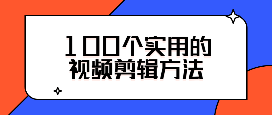 100个实用的视频剪辑方法-希音出海
