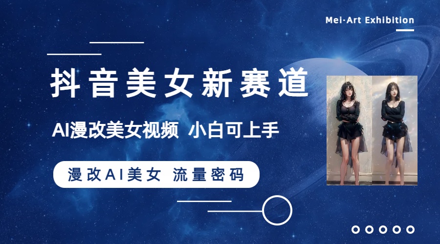 736.抖音美女新赛道-漫改AI美女流量密码，5分钟制作视频，新手一周涨万粉-希音出海