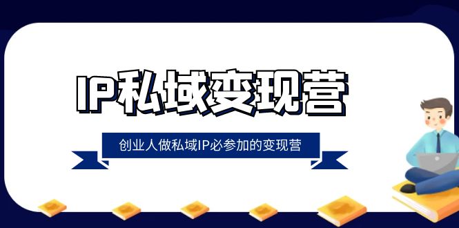 804.IP私域-变现营，创业人做私域IP必参加的变现营（22节课）-希音出海