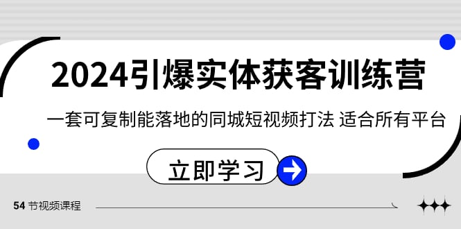 851.2024·引爆实体获客训练营 一套可复制能落地的同城短视频打法 适合所有平台-希音出海